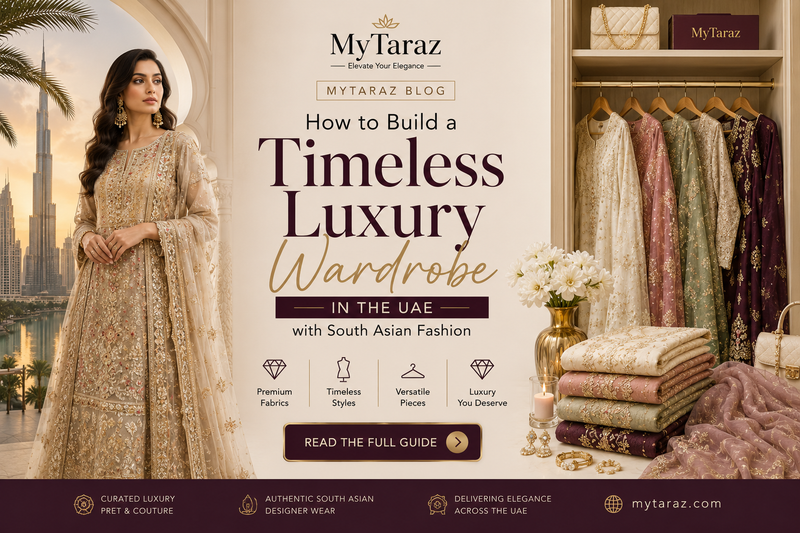 How to Build a Timeless Luxury Wardrobe in the UAE with South Asian Fashion
