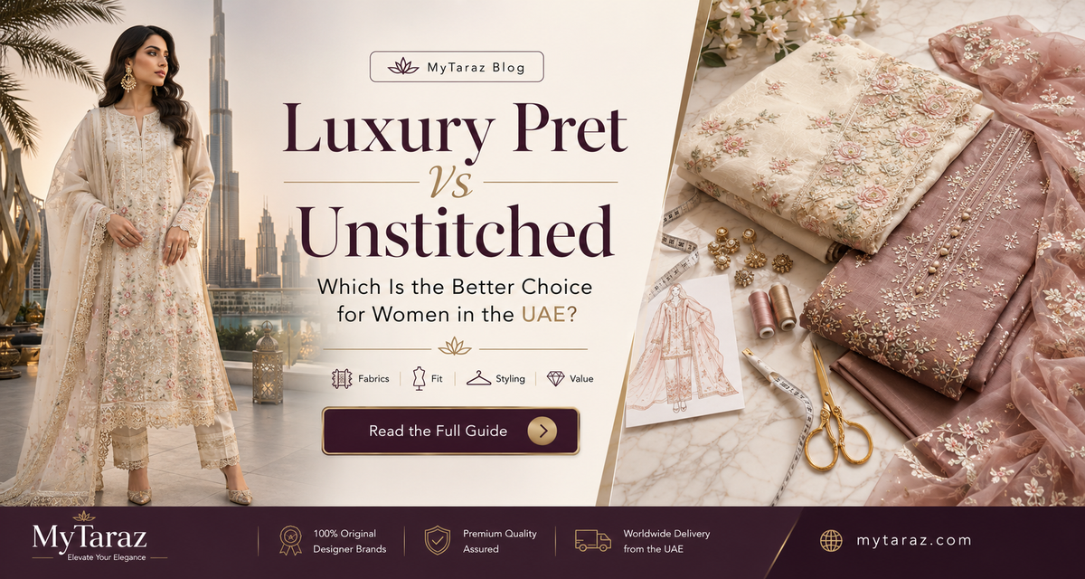 Luxury Pret vs Unstitched: Which Is the Better Choice for Women in the UAE?